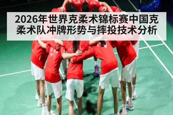 2026年世界克柔术锦标赛中国克柔术队冲牌形势与摔投技术分析