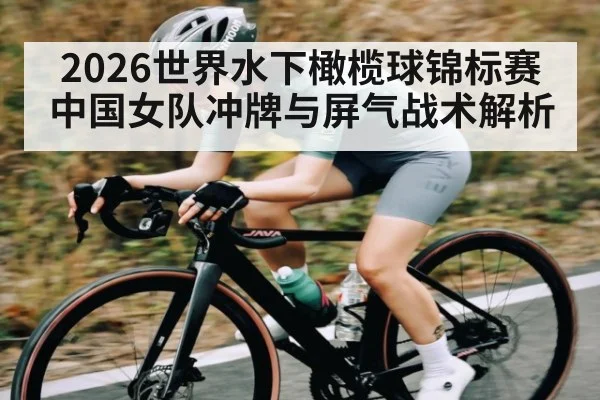 2026世界水下橄榄球锦标赛中国女队冲牌与屏气战术解析